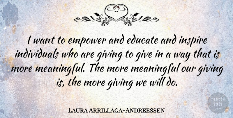Laura Arrillaga-Andreessen Quote About Educate, Empower: I Want To Empower And...