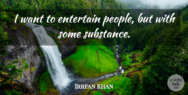 Irrfan Khan Quote About People, Want, Substance: I Want To Entertain People...