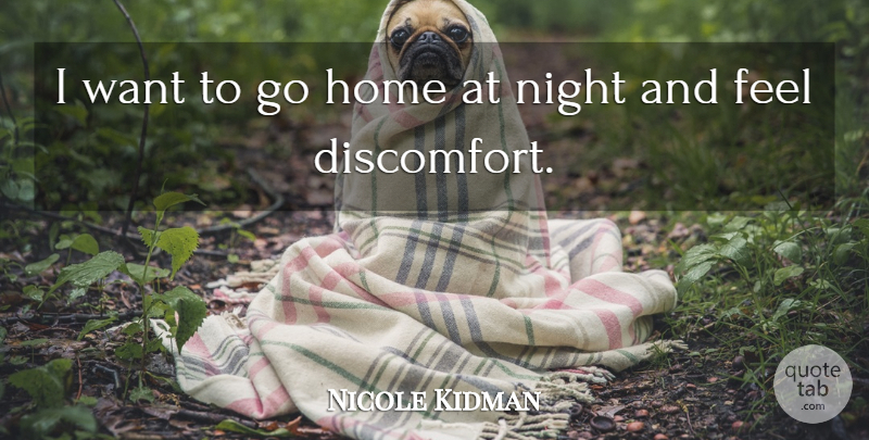 Nicole Kidman Quote About Home, Night, Want: I Want To Go Home...