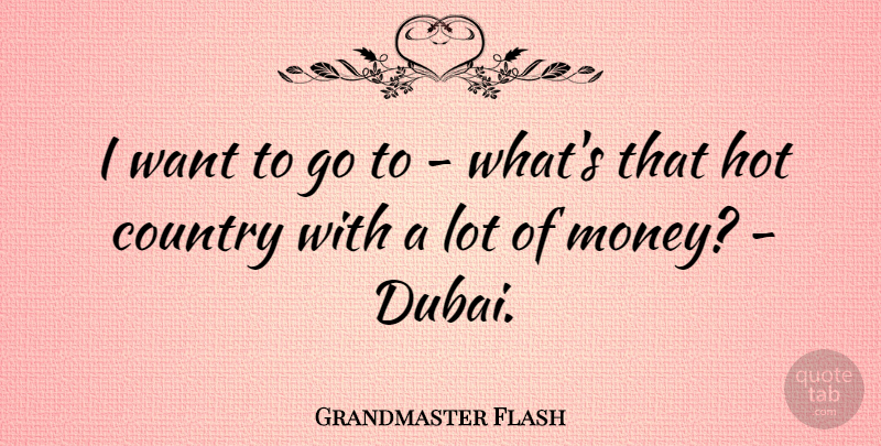 Grandmaster Flash Quote About Country, Money: I Want To Go To...