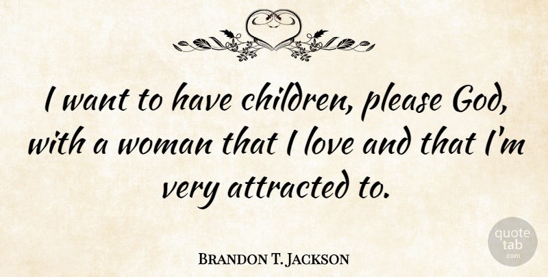 Brandon T. Jackson Quote About Children, Want, Please: I Want To Have Children...