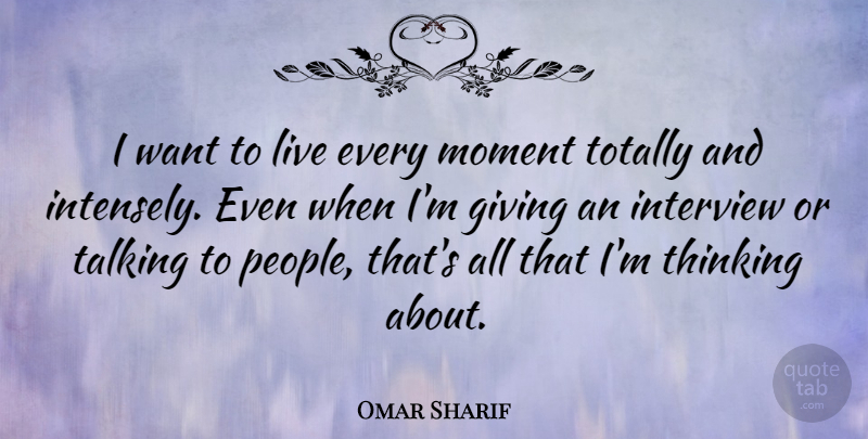 Omar Sharif Quote About Thinking, Talking, Giving: I Want To Live Every...