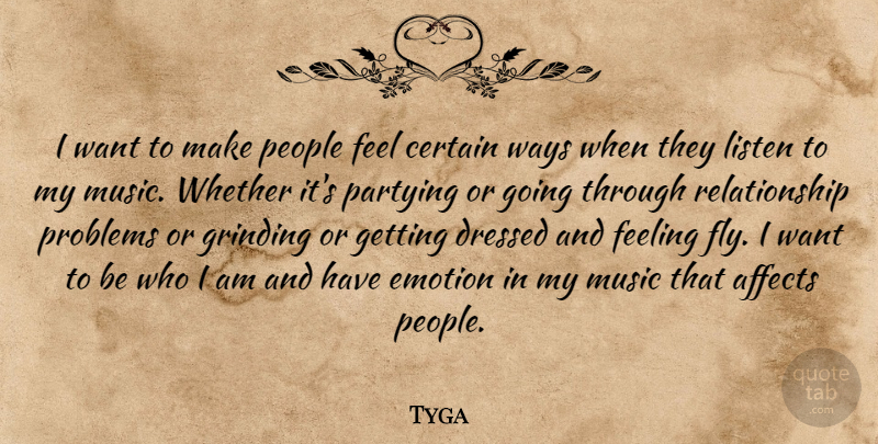 Tyga Quote About Affects, Certain, Dressed, Emotion, Feeling: I Want To Make People...