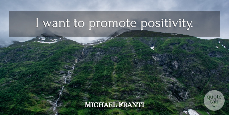 Michael Franti Quote About Positivity: I Want To Promote Positivity...