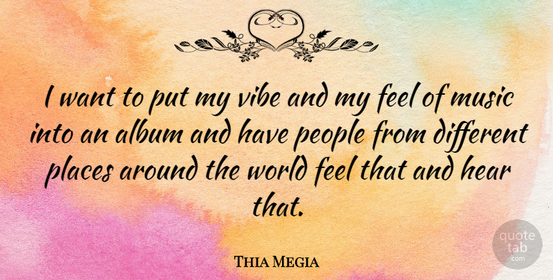 Thia Megia Quote About People, Albums, World: I Want To Put My...