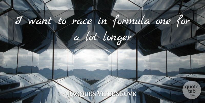 Jacques Villeneuve Quote About Formula, Race: I Want To Race In...