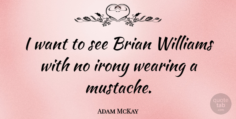 Adam McKay Quote About Wearing, Williams: I Want To See Brian...