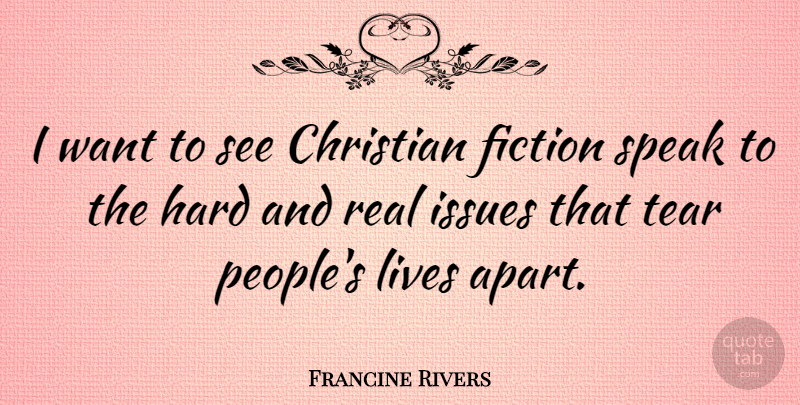 Francine Rivers Quote About Christian, Fiction, Hard, Issues, Lives: I Want To See Christian...
