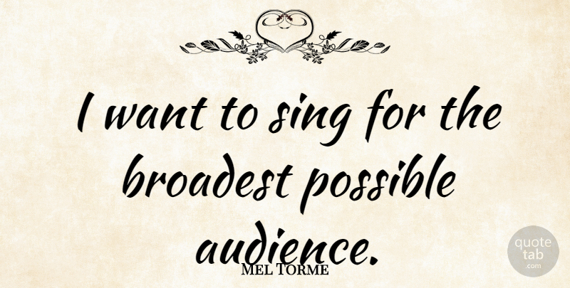 Mel Torme Quote About Want, Audience: I Want To Sing For...