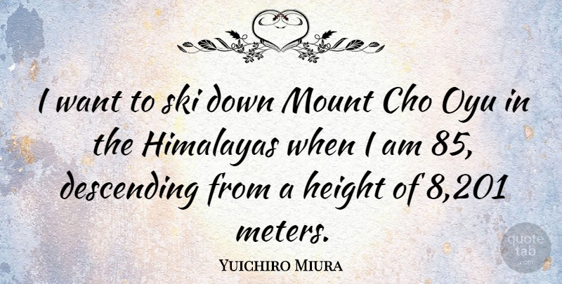 Yuichiro Miura Quote About Want, Height, Descending: I Want To Ski Down...