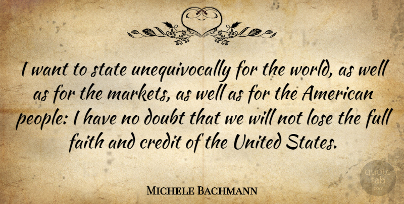 Michele Bachmann Quote About People, Doubt, Credit: I Want To State Unequivocally...