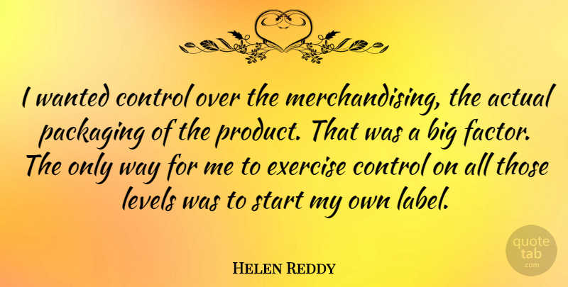 Helen Reddy Quote About Exercise, Levels, Packaging: I Wanted Control Over The...