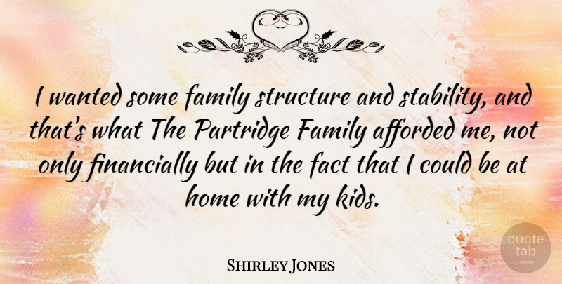 Shirley Jones Quote About Afforded, Fact, Family, Home, Structure: I Wanted Some Family Structure...