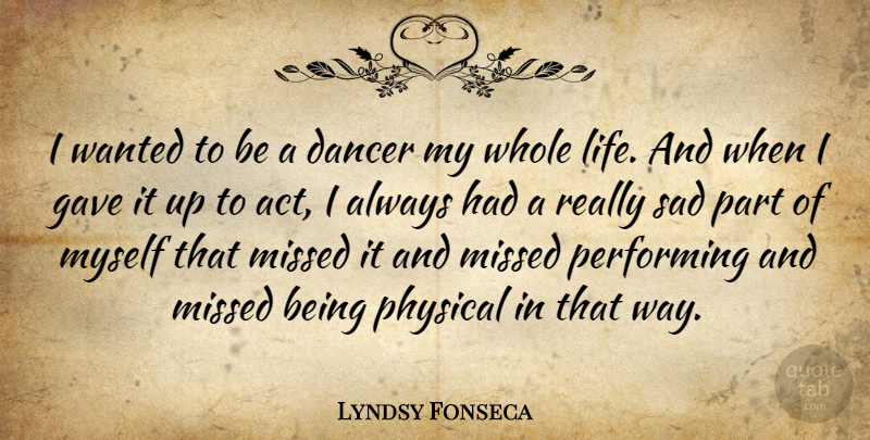 Lyndsy Fonseca Quote About Dancer, Way, Really Sad: I Wanted To Be A...