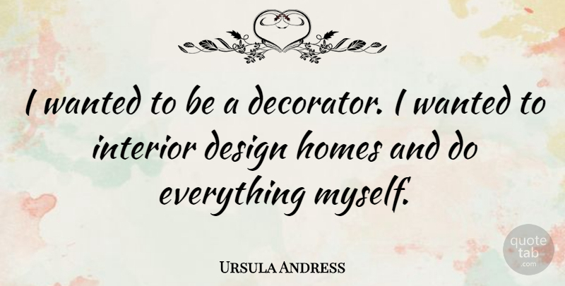 Ursula Andress Quote About Home, Design, Wanted: I Wanted To Be A...