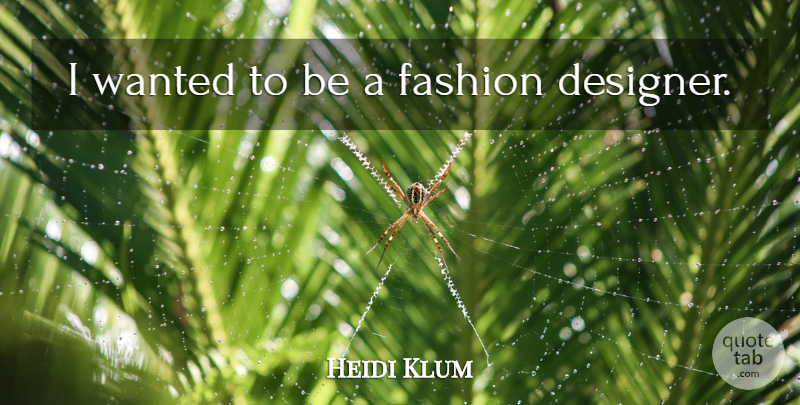 Heidi Klum Quote About Fashion, Designer, Fashion Designer: I Wanted To Be A...