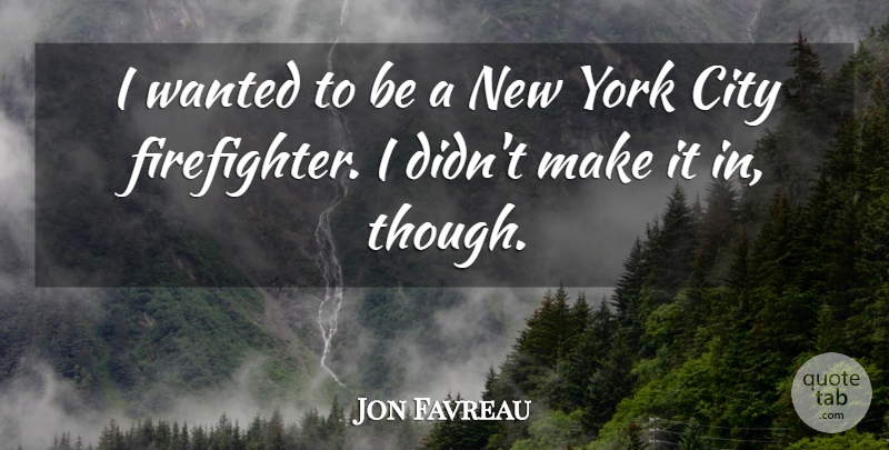 Jon Favreau Quote About undefined: I Wanted To Be A...