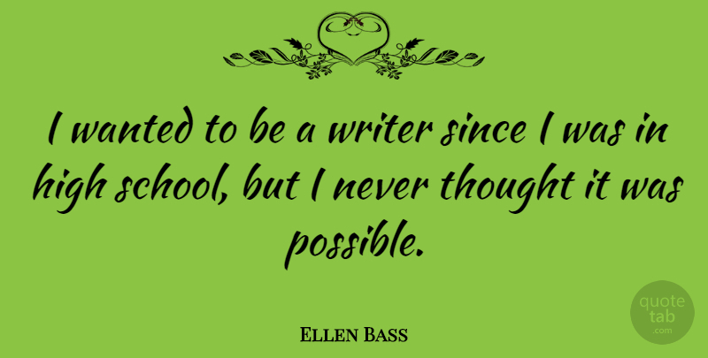 Ellen Bass Quote About School, High School, Wanted: I Wanted To Be A...
