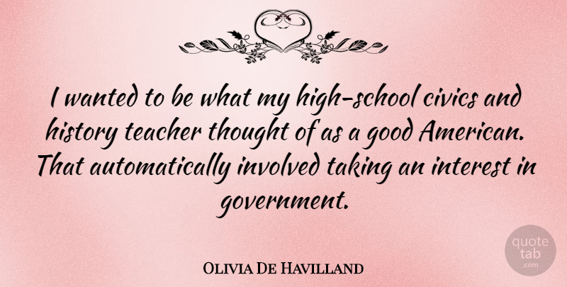 Olivia De Havilland Quote About Teacher, School, Government: I Wanted To Be What...