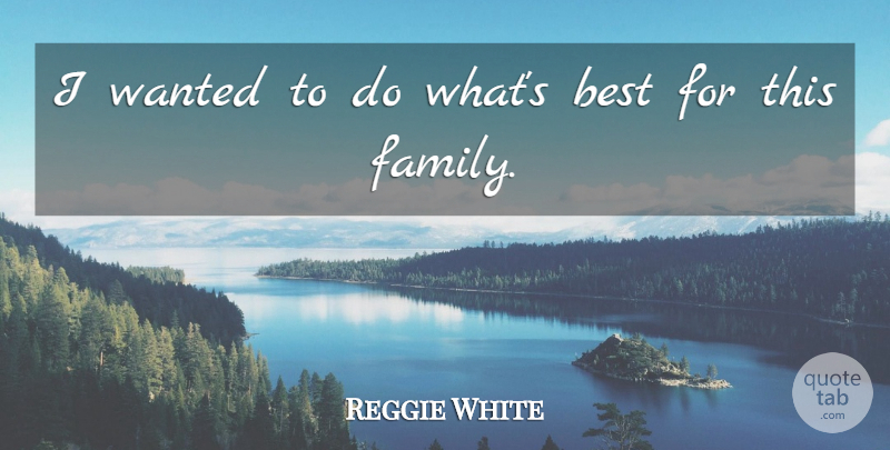 Reggie White Quote About Best: I Wanted To Do Whats...