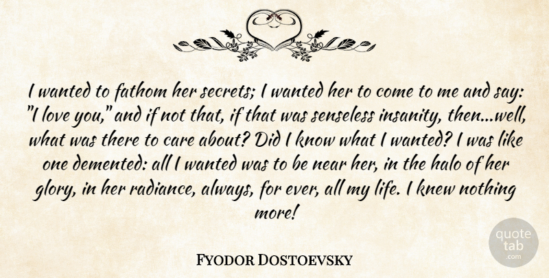 Fyodor Dostoevsky Quote About Love You, Insanity, Secret: I Wanted To Fathom Her...