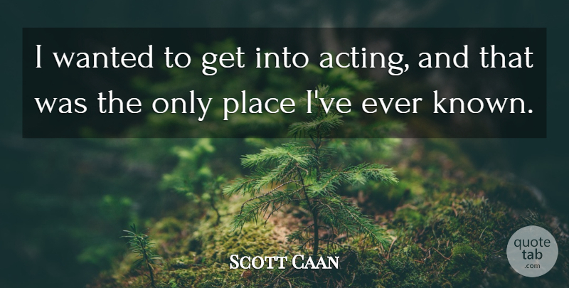 Scott Caan Quote About undefined: I Wanted To Get Into...