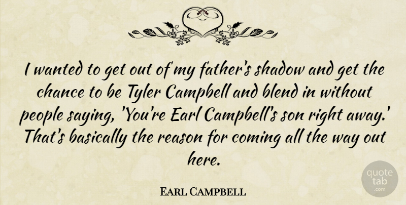 Earl Campbell Quote About Basically, Blend, Campbell, Chance, Coming: I Wanted To Get Out...
