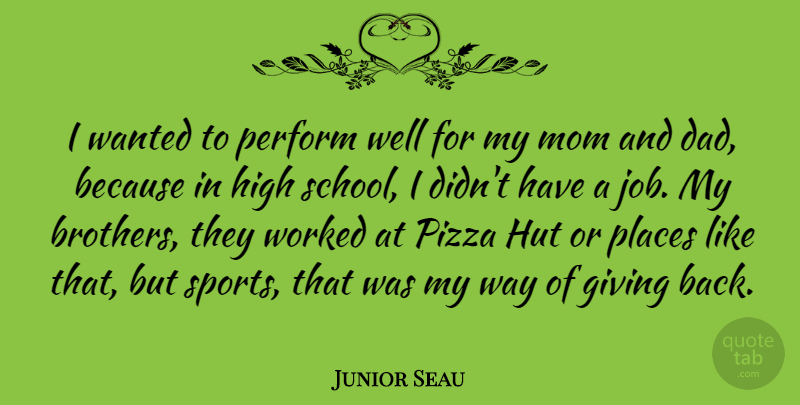 Junior Seau Quote About Dad, Giving, High, Mom, Perform: I Wanted To Perform Well...