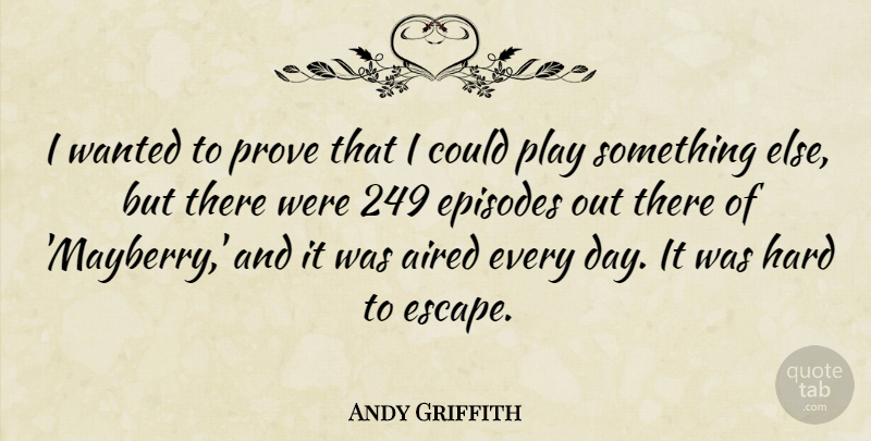 Andy Griffith Quote About Play, Episodes, Mayberry: I Wanted To Prove That...