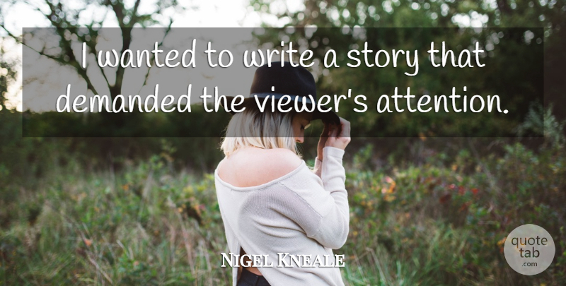 Nigel Kneale Quote About Writing, Attention, Stories: I Wanted To Write A...