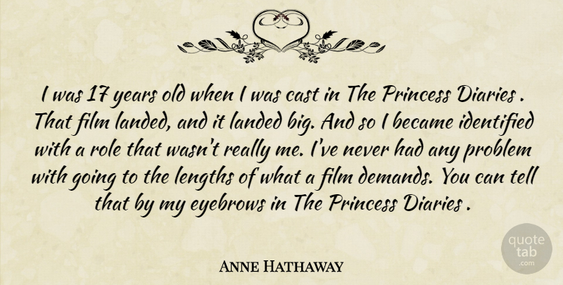 Anne Hathaway Quote About Became, Cast, Diaries, Eyebrows, Identified: I Was 17 Years Old...