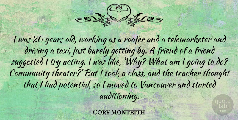 Cory Monteith Quote About Teacher, Years, Class: I Was 20 Years Old...