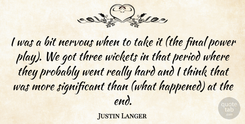 Justin Langer Quote About Bit, Final, Hard, Nervous, Period: I Was A Bit Nervous...