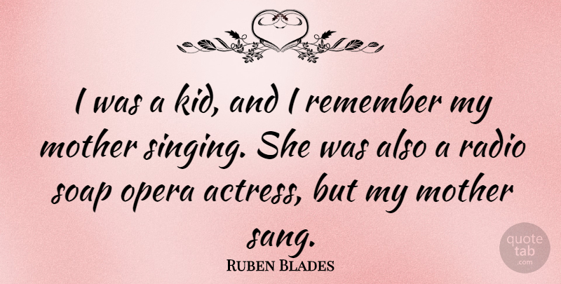 Ruben Blades Quote About Mother, Kids, Singing: I Was A Kid And...