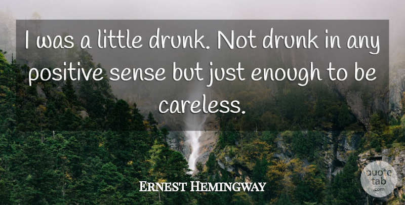 Ernest Hemingway Quote About Drunk, Littles, Enough: I Was A Little Drunk...