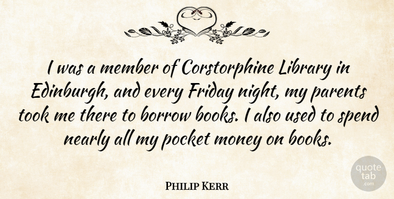 Philip Kerr Quote About Borrow, Friday, Member, Money, Nearly: I Was A Member Of...