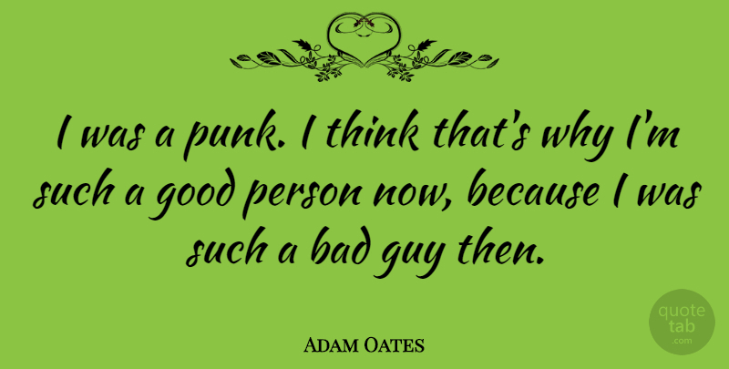 Adam Oates Quote About Thinking, Guy, Good Person: I Was A Punk I...
