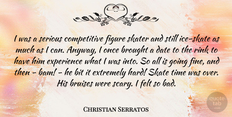 Christian Serratos Quote About Bit, Brought, Date, Experience, Extremely: I Was A Serious Competitive...