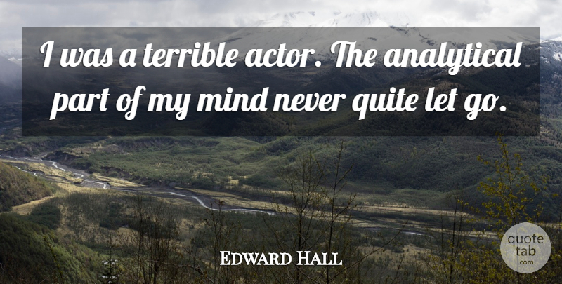 Edward Hall Quote About Mind: I Was A Terrible Actor...
