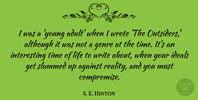 S. E. Hinton Quote About Against, Although, Genre, Ideals, Life: I Was A Young Adult...
