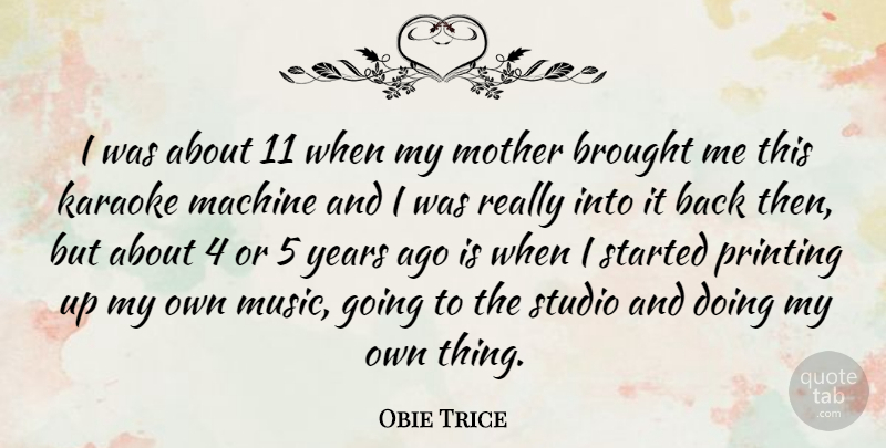Obie Trice Quote About Mother, Years, Machines: I Was About 11 When...