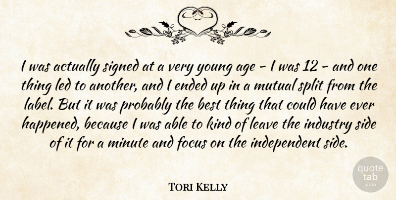 Tori Kelly Quote About Age, Best, Ended, Industry, Leave: I Was Actually Signed At...