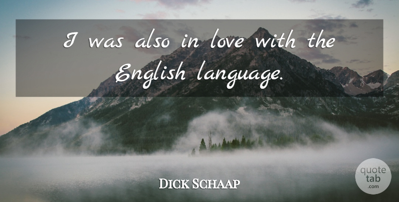 Dick Schaap Quote About Language, English Language: I Was Also In Love...