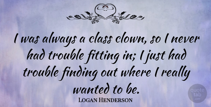 Logan Henderson Quote About Class, Trouble, Fitting: I Was Always A Class...