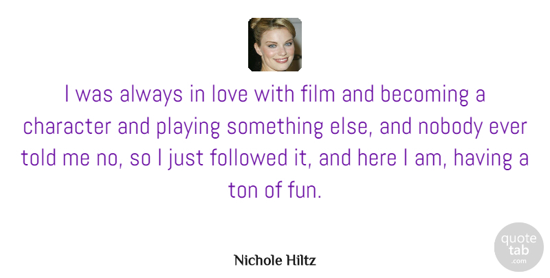 Nichole Hiltz Quote About Becoming, Followed, Love, Nobody, Playing: I Was Always In Love...