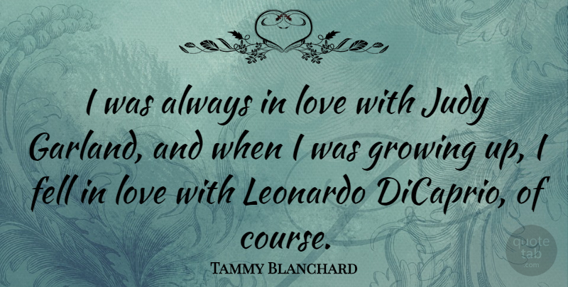 Tammy Blanchard Quote About Growing Up, Garlands, Leonardo: I Was Always In Love...