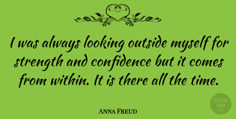 Anna Freud Quote About Inspirational, Positive, Confidence: I Was Always Looking Outside...