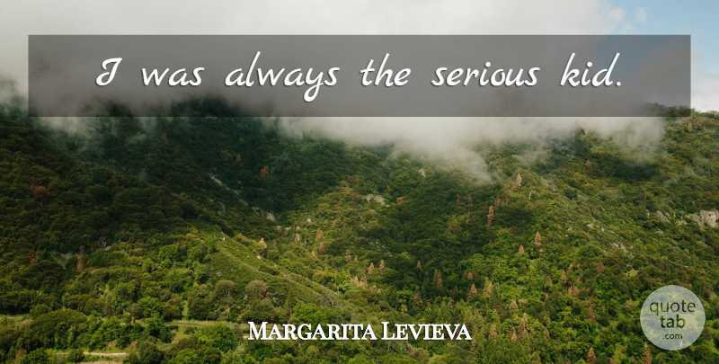 Margarita Levieva Quote About Kids, Serious, Margarita: I Was Always The Serious...