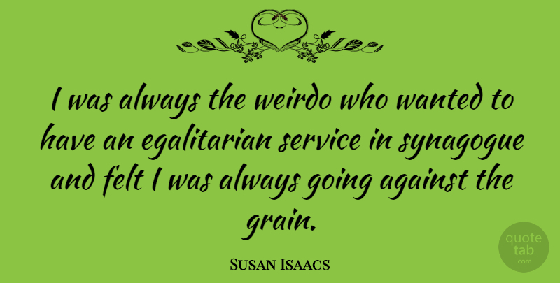 Susan Isaacs Quote About Felt, Synagogue, Weirdo: I Was Always The Weirdo...