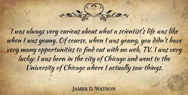 James D. Watson Quote About Born, Chicago, Curious, Life, Saw: I Was Always Very Curious...